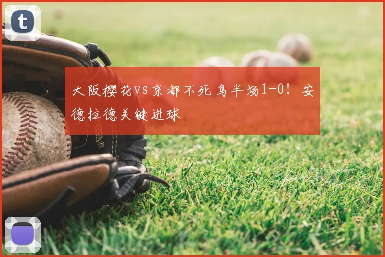 大阪樱花vs京都不死鸟半场1-0！安德拉德关键进球